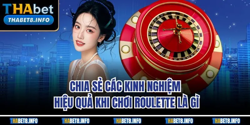 Chia sẻ các kinh nghiệm hiệu quả khi chơi Roulette là gì Chia sẻ các kinh nghiệm hiệu quả khi chơi Roulette là gì