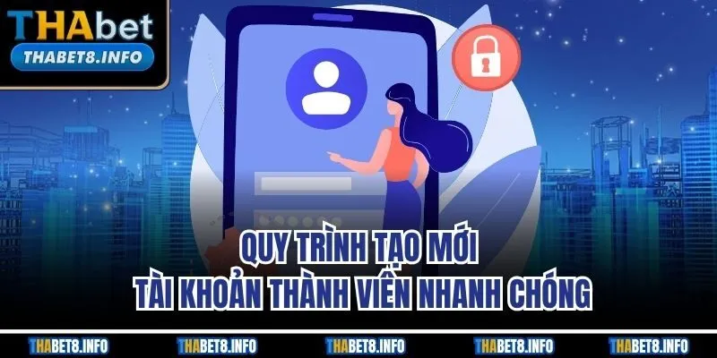 Quy trình tạo mới tài khoản thành viên nhanh chóng Quy trình tạo mới tài khoản thành viên nhanh chóng
